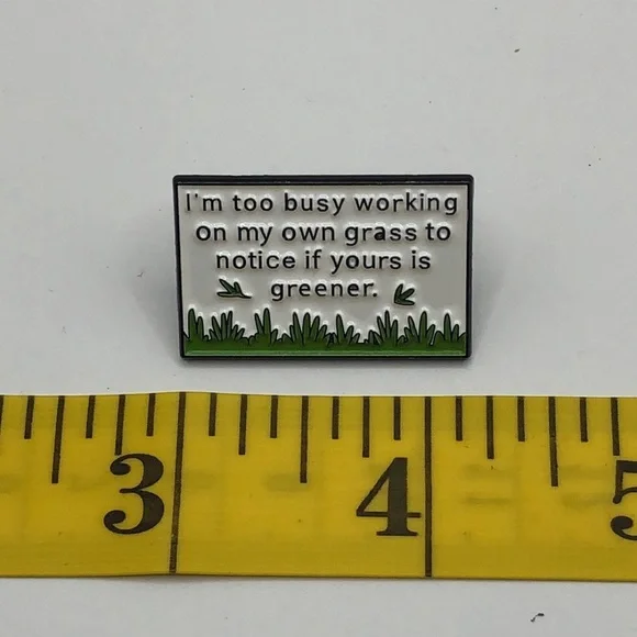 3/$25 “I’m Too Busy Working On My Own Grass To Notice If Yours Is Greener” Pin - Picture 6 of 9